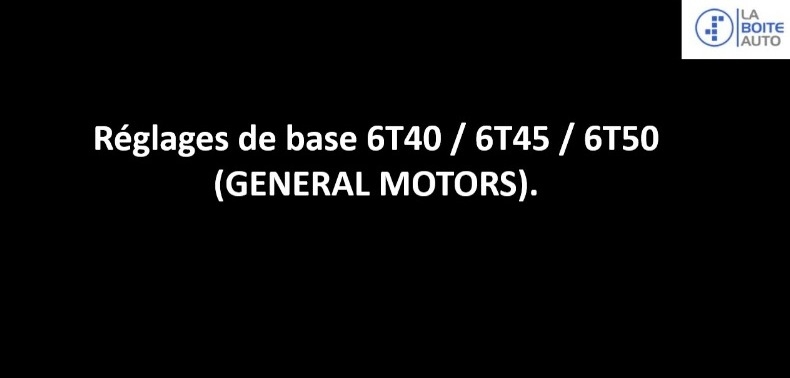 RÉGLAGES DE BASE 6T40 / 6T45 / 6T50 (GENERAL MOTORS)